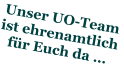 Unser UO-Team  ist ehrenamtlich  f�r Euch da �